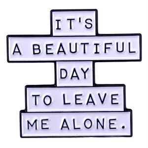 ITS A BEAUTIFUL DAY TO LEAVE ME ALONE - Black & White Enamel Lapel Pin Brooch